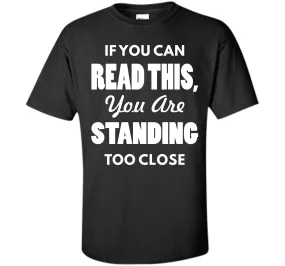 If You Can Read This You Are Standing Too Close T-Shirt T-Shirt